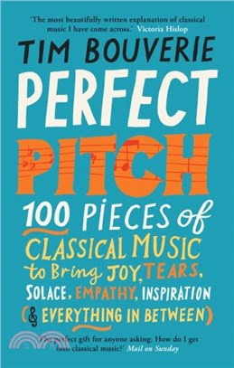 Perfect Pitch: 100 Pieces of Classical Music to Bring Joy, Tears, Solace, Empathy, Inspiration (& Everything in Between)
