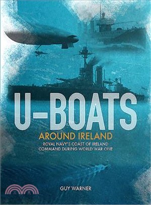 U-boats Around Ireland ― The Royal Navy's Coast of Ireland Command During World War I
