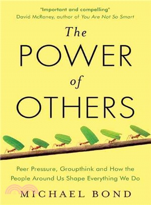 The Power of Others : Peer Pressure, Groupthink, and How the People Around Us Shape Everything We Do