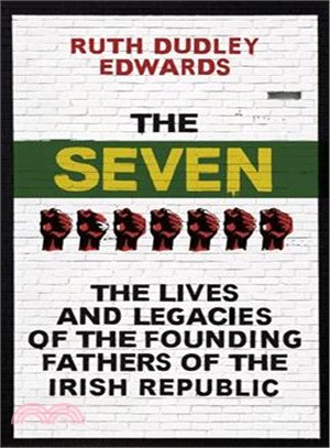 The Seven ─ The Lives and Legacies of the Founding Fathers of the Irish Republic