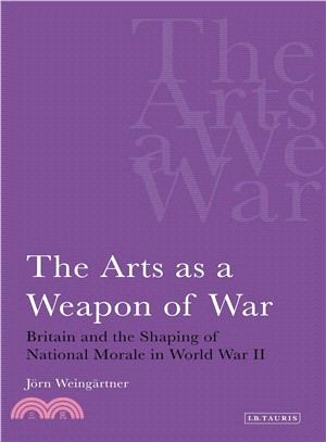 The Arts As A Weapon of War ─ Britain and the Shaping of National Morale in World War II