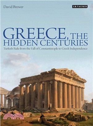 Greece, the Hidden Centuries ─ Turkish Rule from the Fall of Constantinople to Greek Independence