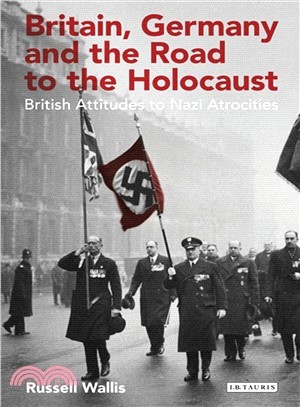 Britain, Germany and the Road to the Holocaust ─ British Attitudes Towards Nazi Atrocities