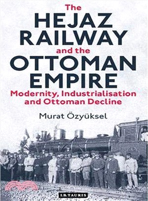 The Hejaz Railway and the Ottoman Empire ─ Modernity, Industrialisation and Ottoman Decline