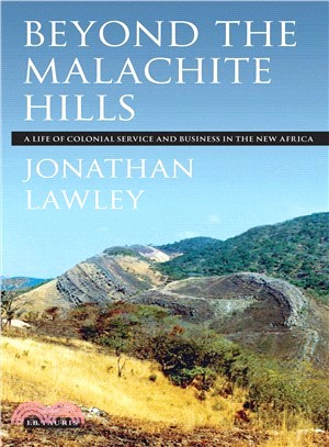 Beyond the Malachite Hills — A Life of Colonial Service and Business in the New Africa