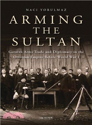 Arming the Sultan ─ German Arms Trade and Personal Diplomacy in the Ottoman Empire Before World War 1