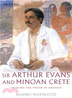 Sir Arthur Evans and Minoan Crete ― Creating the Vision of Knossos