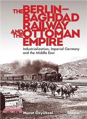 The Berlin-baghdad Railway and the Ottoman Empire ― Industrialization, Imperial Germany and the Middle East