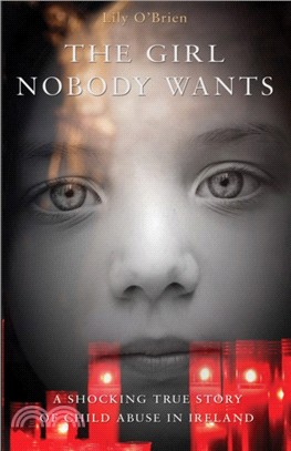 The Girl Nobody Wants：A shocking true story of child abuse in Ireland