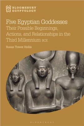 Five Egyptian Goddesses：Their Possible Beginnings, Actions, and Relationships in the Third Millennium BCE