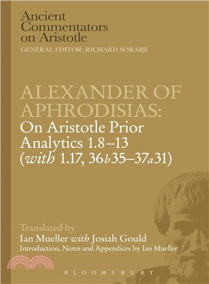 Alexander of Aphrodisias ― On Aristotle Prior Analytics: 1.8-13 (With 1.17, 36b35-37a31)