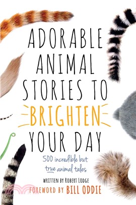 Adorable Animal Stories to Brighten Your Day ― 500 Incredible but True Animal Tales