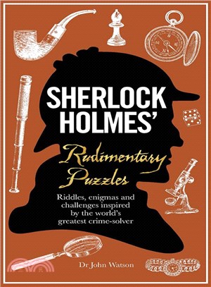 Sherlock Holmes' Rudimentary Puzzles ― Riddles, Enigmas and Challenges Inspired by the World's Greatest Crime-solver