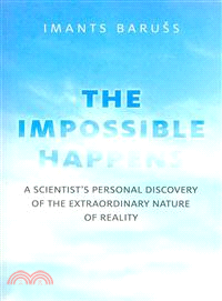 When the Impossible Happens—A Scientist's Personal Discovery of the Extraordinary Nature of Reality