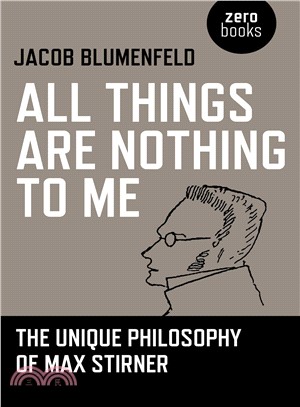 All Things Are Nothing to Me ― The Unique Philosophy of Max Stirner