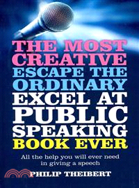 The Most Creative Escape the Ordinary Excel at Public Speaking Book Ever ─ All the Help You Will Ever Need in Giving a Speech
