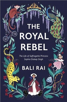 The Royal Rebel：The Life of Suffragette Princess Sophia Duleep Singh