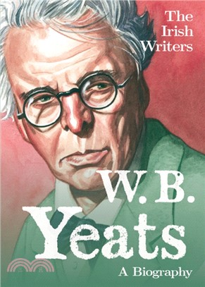 The Irish Writers: W.B. Yeats：A Biography
