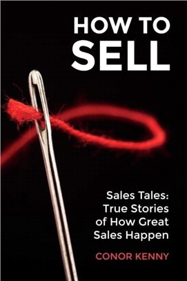 How to Sell：Sales Tales: True Stories of How Great Sales Happen