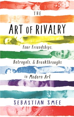 The Art of Rivalry：Four Friendships, Betrayals, and Breakthroughs in Modern Art