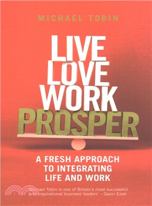 Live, love, work, prosper :a fresh approach to integrating life and work /