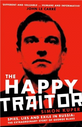 The Happy Traitor：Spies, Lies and Exile in Russia: The Extraordinary Story of George Blake