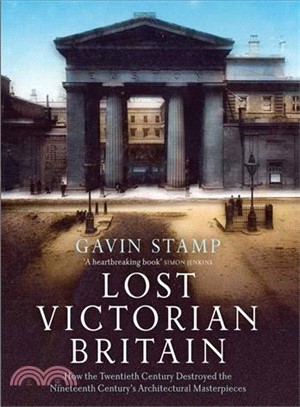 Lost Victorian Britain ─ How the Twentieth Century Destroyed the Nineteenth Century's Architectural Masterpieces