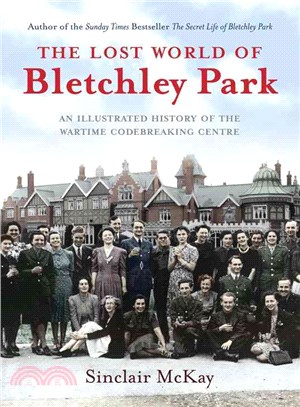 The Lost World of Bletchley Park ─ An Illustrated History of the Wartime Codebreaking Centre