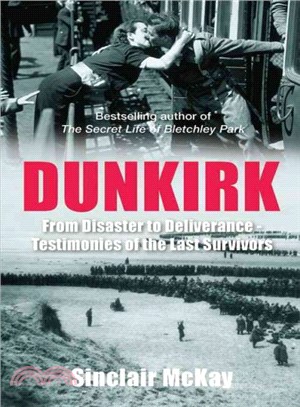 Dunkirk ─ From Disaster to Deliverance Testimonies of the Last Survivors