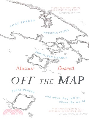 Off the Map: Lost Spaces, Invisible Cities, Forgotten Islands, Feral Places and What They Tell Us About the World