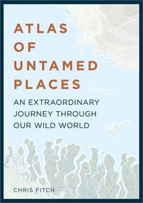 Atlas of Untamed Places ─ An Extraordinary Journey Through Our Wild World