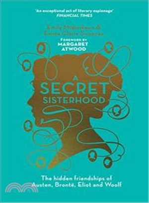 A Secret Sisterhood: The Hidden Friendships of Austen, Brontë, Eliot and Woolf