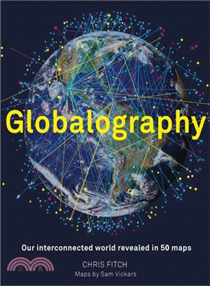 Globalography - Mapping Our Connected World ― An Atlas of Our Globalised World in 50 Stunning Maps