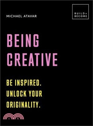Being Creative ― Be Inspired - Unlock Your Originality; 20 Thought-provoking Lessons