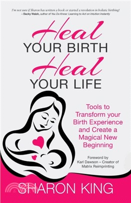 Heal Your Birth, Heal Your Life：Tools to Transform Your Birth Experience and Create a Magical New Beginning