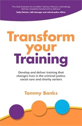 Transform Your Training: Develop and deliver training that changes lives in the criminal justice, social care and charity sectors
