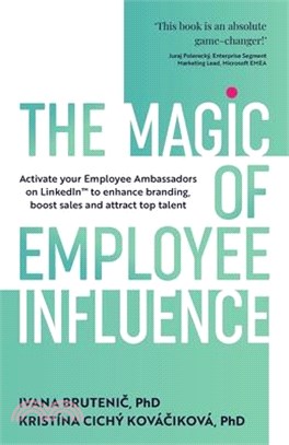 The Magic of Employee Influence: Activate your employee ambassadors on LinkedIn(TM) to enhance branding, boost sales and attract top talent