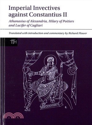 Imperial Invectives Against Constantius II ─ Athanasius of Alexandria, History of the Arians, Hilary of Poitiers, Against Constantius and Lucifer of Cagliari, The Necessity of Dying for the Son o