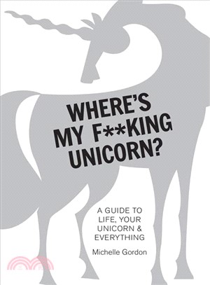 Where's My F**king Unicorn? ― A Guide to Life, Your Unicorn & Everything