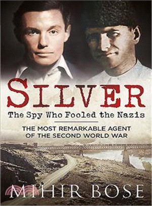 Silver ─ The Spy Who Fooled the Nazis: The Most Remarkable Agent of the Second World War