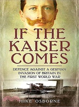 If the Kaiser Comes ─ Defence Against a German Invasion of Britain in the First World War