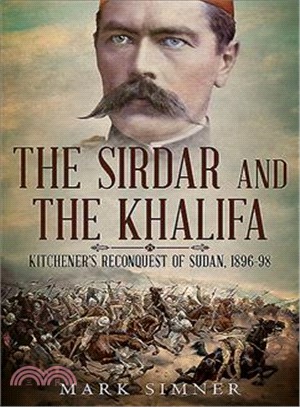 The Sirdar and the Khalifa ― Kitchener??Re-conquest of the Sudan, 1896-98