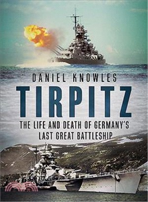 Tirpitz ― The Life and Death of Germany Last Great Battleship