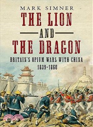 The Lion and the Dragon ― Britain's Opium Wars With China, 1839-1860