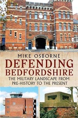 Defending Bedfordshire：The Military Landscape from Prehistory to the Present