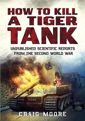 How to Kill a Tiger Tank：Unpublished Scientific Reports from the Second World War