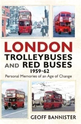 London Trolleybuses and Red Buses 1959-62：Personal Memories of an Age of Change
