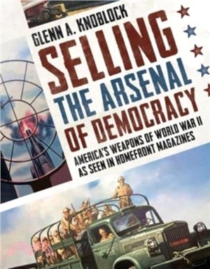 Selling the Arsenal of Democracy：America's Weapons of World War II as seen in Homefront Magazines