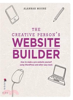 The Creative Person's Website Builder: How to Make a Pro Website Yourself Using Word Press and Other Easy Tools