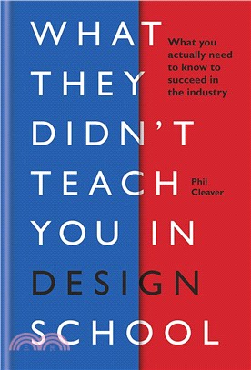 What They Didn't Teach You in Design School ― What You Actually Need to Know to Make a Success in the Industry